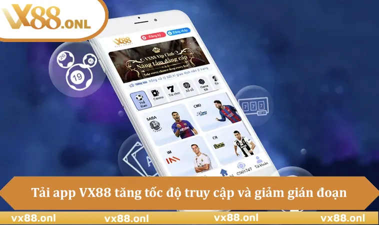 Tải app VX88 tăng tốc độ truy cập và giảm gián đoạn