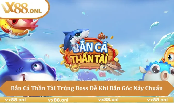 Bắn Cá Thần Tài VX88 Dễ Trúng Thưởng Khi Bắn Đúng Cách